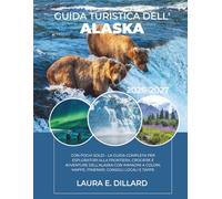 GUIDA TURISTICA DELL'ALASKA: CON POCHI SOLDI - LA GUIDA COMPLETA PER ESPLORATORI ALLA FRONTIERA, CROCIERE E AVVENTURE DELL'ALASKA CON IMMAGINI A COLORI, MAPPE, ITINERARI, CONSIGLI LOCALI E TAPPE