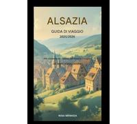 Guida turistica dell'Alsazia 2025/2026 Alla scoperta del fascino dell'Alsazia: il sogno di ogni viaggiatore