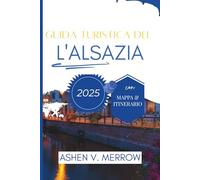 GUIDA TURISTICA DELL'ALSAZIA 2025: Scopri i tesori nascosti della Francia nord-orientale