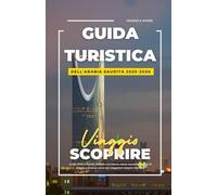 GUIDA TURISTICA DELL'ARABIA SAUDITA 2025-2026: Guida 2025 a Riyadh, Jeddah e La Mecca: tesori nascosti, consigli di viaggio e itinerari sicuri per viaggiatori singoli e famiglie