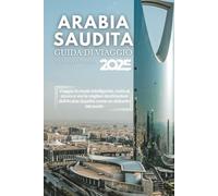 Guida turistica dell'Arabia Saudita 2025: Viaggia in modo intelligente, resta al sicuro e vivi le migliori destinazioni dell'Arabia Saudita come un abitante del posto