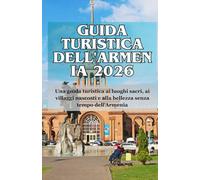 GUIDA TURISTICA DELL'ARMENIA 2026: Una guida turistica ai luoghi sacri, ai villaggi nascosti e alla bellezza senza tempo dell'Armenia