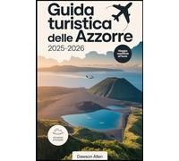 Guida turistica delle Azzorre 2025-2026: Vivere le isole vulcaniche, i pittoreschi laghi vulcanici, le sorgenti termali, l'osservazione delle balene e ... aperta nel paradiso nascosto del Portogallo
