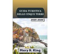 GUIDA TURISTICA DELLE CINQUE TERRE 2025-2026: Viaggio tra vivaci villaggi costieri, sentieri panoramici, vigneti soleggiati e paesaggi marini senza tempo lungo la frastagliata Riviera italiana.