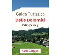 Guida Turistica Delle Dolomiti 2024-2025: Un compagno di vacanza completo per esplorare le migliori destinazioni e pianificare un viaggio perfetto