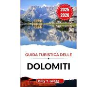 Guida turistica delle Dolomiti 2025-2026: Alla scoperta del patrimonio alpino, dei sentieri di montagna e dell'anima di un paesaggio plasmato dai secoli