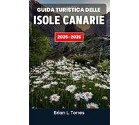 Guida turistica delle Isole Canarie 2025-2026: Esplorando i contrasti della natura - dalle scogliere selvagge e le valli desertiche ai villaggi costieri e ai cieli stellat