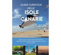 GUIDA TURISTICA DELLE ISOLE CANARIE 2025: Assapora sapori squisiti, esplora attività uniche, abbraccia la storia, incontra la gente del posto e cattura momenti perfetti