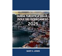 GUIDA TURISTICA DELLE ISOLE DEL DODECANESO 2025: Esplora le gemme nascoste delle isole greche; pianificatore di itinerari, percorsi tra le isole, spiagge migliori, cibo locale e posti dove alloggiare