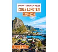 Guida turistica delle Isole Lofoten 2025-2026: Alla scoperta della bellezza artica della Norvegia attraverso coste frastagliate, villaggi colorati e avventure al sole di mezzanotte