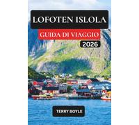 GUIDA TURISTICA DELLE ISOLE LOFOTEN 2026: Esplora il paradiso artico norvegese con itinerari esperti, giri panoramici, villaggi iconici, avventure all'aperto, cibo locale e consigli di viaggio