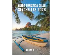 GUIDA TURISTICA DELLE SEYCHELLES 2026: Viaggi attraverso le isole e la cultura del paradiso tropicale africano.