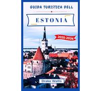 GUIDA TURISTICA DELL'ESTONIA 2025-2026: Dove città medievali, cultura baltica, natura selvaggia e innovazione digitale si incontrano