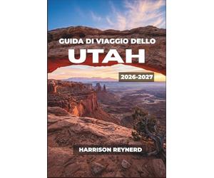 Guida turistica dello Utah 2026-2027: Itinerari intelligenti per parchi nazionali, stazioni sciistiche, Patrimonio dei nativi americani e avventure nella natura selvaggia
