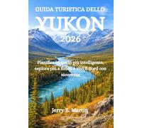 GUIDA TURISTICA DELLO YUKON 2026: Pianifica in modo più intelligente, esplora più a fondo e vivi il Nord con sicurezza