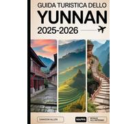 Guida turistica dello Yunnan 2025-2026: Vivi la provincia sud-occidentale della Cina come mai prima d'ora: il centro storico di Lijiang, la gola del ... di riso di Yuanyang e altre destinazioni