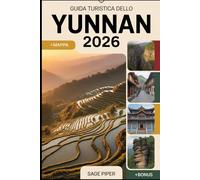 Guida turistica dello Yunnan 2026: Scopri Kunming, Dali, Lijiang, Shangri-La e Xishuangbanna con le migliori attrazioni, villaggi nascosti, montagne ... per famiglie, coppie e viaggiatori singoli