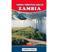 GUIDA TURISTICA DELLO ZAMBIA 2026: Il compagno completo delle Cascate Vittoria, safari emozionanti, cultura vibrante, cucina locale, percorsi ... nascoste nel cuore selvaggio dell'Africa