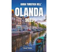 GUIDA TURISTICA DELL'OLANDA 2025: La guida definitiva all'arte, alla storia e ai paesaggi