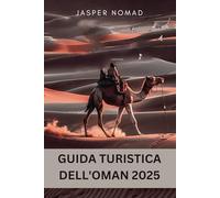 GUIDA TURISTICA DELL'OMAN 2025: Esplorare paesaggi, cultura e patrimonio
