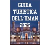 GUIDA TURISTICA DELL'OMAN 2025: Scopri il ricco patrimonio e gli splendidi paesaggi dell'Arabia