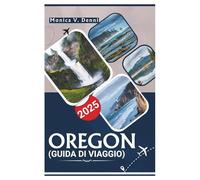 Guida turistica dell'Oregon 2025: Da Crater Lake a Cannon Beach: sentieri, natura e città storiche