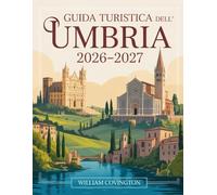 Guida turistica dell'Umbria 2026 - 2027: Guida per viaggiatori alle prime armi ad Assisi, Perugia, Orvieto, Spoleto, Gubbio, Montefalco, Castelluccio ... attrazioni, gemme nascoste, cibo locale