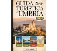 Guida Turistica dell'Umbria 2026: Scopri Perugia, Assisi, Orvieto, Spoleto e Gubbio con le migliori attrazioni, passeggiate in collina, strade del ... per famiglie, coppie e viaggiatori singoli