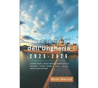 Guida turistica dell'Ungheria 2025-2026: Castelli storici, centri termali, avventure sul Danubio, cucina locale e tesori nascosti dell'Europa centrale