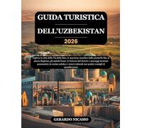 GUIDA TURISTICA DELL'UZBEKISTAN 2026: Esplora le città della Via della Seta, le maestose moschee dalle piastrelle blu, la piazza Registan, gli antichi ... la cucina uzbeka e i tesori culturali...