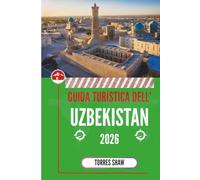 GUIDA TURISTICA DELL'UZBEKISTAN 2026: Scoperta attraverso le città senza tempo della Via della Seta e l'ospitalità casalinga