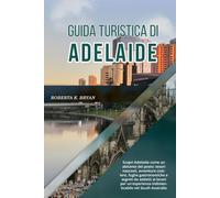 GUIDA TURISTICA DI ADELAIDE 2026: Scopri Adelaide come un abitante del posto: tesori nascosti, avventure costiere, fughe gastronomiche e segreti da ... indimenticabile nel South Australia