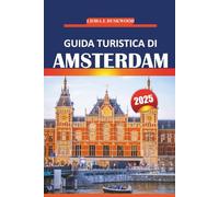Guida turistica di Amsterdam 2025: Esplora la cultura, i monumenti, le esperienze locali e le attrazioni imperdibili della capitale olandese della ... pratici per un viaggio indimenticabile