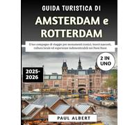 Guida Turistica Di Amsterdam e Rotterdam 2025-2026: Il tuo compagno di viaggio per monumenti iconici, tesori nascosti, cultura locale ed esperienze indimenticabili nei Paesi Bassi