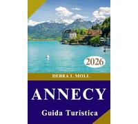 GUIDA TURISTICA DI ANNECY 2026: Laghi, Alpi e avventure indimenticabili ti aspettano