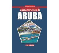 Guida turistica di Aruba 2025-2026: Esplora spiagge meravigliose, una ricca cultura locale, emozionanti attività avventurose, attrazioni imperdibili ... in questa iconica destinazione caraibica
