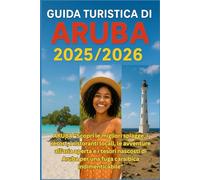 GUIDA TURISTICA DI ARUBA 2025/2026: Scopri le migliori spiagge, resort, ristoranti locali, avventure all'aria aperta e gemme nascoste di Aruba per un'indimenticabile fuga ai Caraibi
