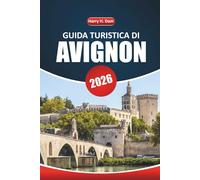 Guida turistica di Avignone 2026: Alla scoperta di monumenti storici, cucina locale, festival, attività all'aperto e gite di un giorno nel sud della Francia