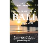 Guida turistica di Bali 2024-2025: Il tuo compagno ideale per esperienze indimenticabili in un paradiso tropicale