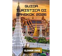 Guida Turistica Di Bangkok 2026: Una bussola culturale per la capitale della Thailandia: templi nascosti, cibo di strada e segreti di viaggio intelligenti per ogni esploratore
