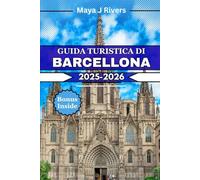 GUIDA TURISTICA DI BARCELLONA 2025 2026: Ottieni il massimo dal tuo viaggio a Barcellona con consigli di esperti, idee per famiglie ed esperienze imperdibili