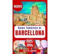Guida Turistica di Barcellona 2025-2026: Scopri i tesori nascosti di Barcellona: la guida definitiva ai monumenti iconici, alla cucina locale e ai consigli di viaggio degli esperti