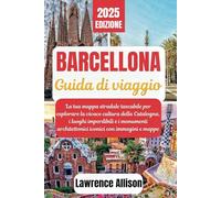 Guida turistica di Barcellona 2025: La tua mappa stradale tascabile per esplorare la vivace cultura della Catalogna, i luoghi imperdibili e i monumenti architettonici iconici con immagini e mappe