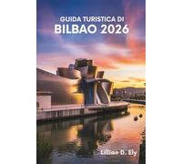 GUIDA TURISTICA DI BILBAO 2026: Alla scoperta del cuore dei Paesi Baschi spagnoli