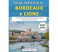Guida Turistica Di Bordeaux e Lione 2025-2026: L'avventura per famiglie definitiva attraverso i tesori culinari e culturali della Francia