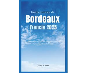 Guida turistica di Bordeaux Francia 2025: Una semplice guida per viaggiatori alla città più elegante della Francia
