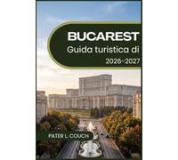 Guida turistica di Bucarest 2026-2027: Esplora i viali della Belle Époque, il Palazzo del Parlamento e il centro storico con itinerari giornalieri, ... per chi visita la Romania per la prima volta.