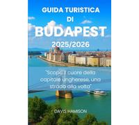 GUIDA TURISTICA DI BUDAPEST 2025/2026: "Scopri il cuore della capitale ungherese, una strada alla volta"
