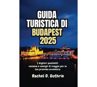 GUIDA TURISTICA DI BUDAPEST 2025: I migliori pacchetti vacanza e consigli di viaggio per la tua prossima avventura