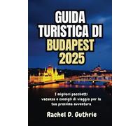 GUIDA TURISTICA DI BUDAPEST 2025: I migliori pacchetti vacanza e consigli di viaggio per la tua prossima avventura